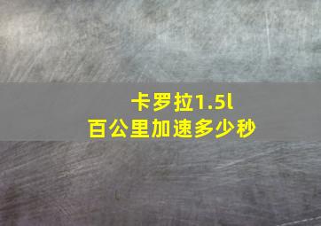 卡罗拉1.5l百公里加速多少秒