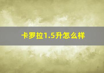 卡罗拉1.5升怎么样