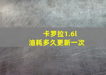 卡罗拉1.6l油耗多久更新一次