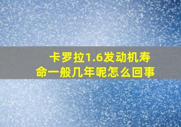 卡罗拉1.6发动机寿命一般几年呢怎么回事