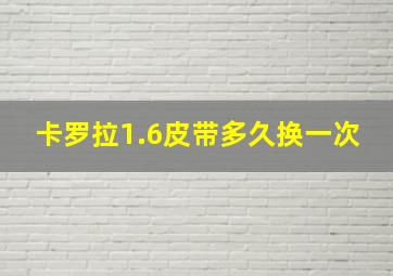 卡罗拉1.6皮带多久换一次