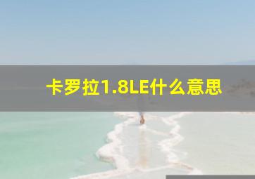 卡罗拉1.8LE什么意思