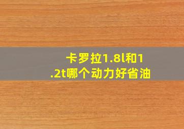 卡罗拉1.8l和1.2t哪个动力好省油