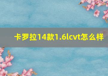 卡罗拉14款1.6lcvt怎么样