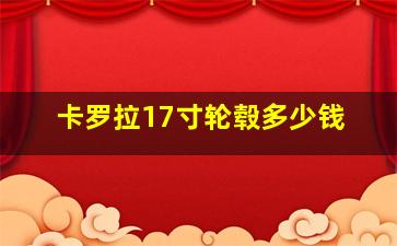 卡罗拉17寸轮毂多少钱