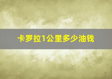 卡罗拉1公里多少油钱