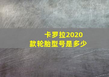 卡罗拉2020款轮胎型号是多少