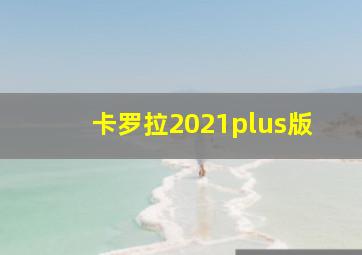 卡罗拉2021plus版