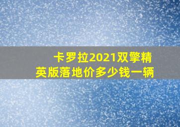 卡罗拉2021双擎精英版落地价多少钱一辆