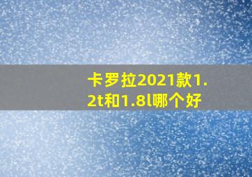 卡罗拉2021款1.2t和1.8l哪个好