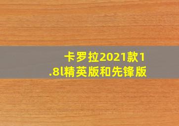 卡罗拉2021款1.8l精英版和先锋版