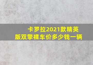 卡罗拉2021款精英版双擎裸车价多少钱一辆