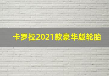 卡罗拉2021款豪华版轮胎