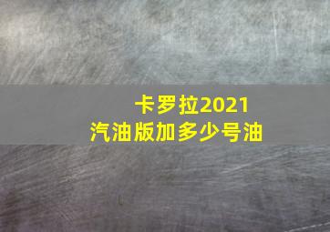 卡罗拉2021汽油版加多少号油