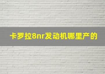 卡罗拉8nr发动机哪里产的