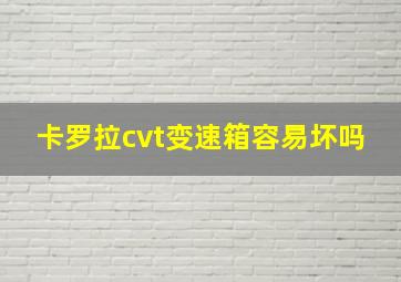 卡罗拉cvt变速箱容易坏吗