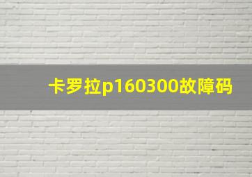 卡罗拉p160300故障码