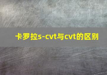 卡罗拉s-cvt与cvt的区别