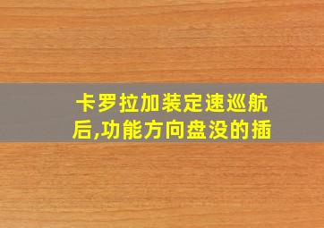 卡罗拉加装定速巡航后,功能方向盘没的插