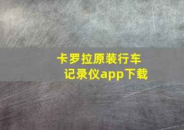 卡罗拉原装行车记录仪app下载