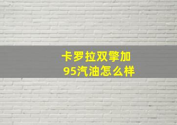 卡罗拉双擎加95汽油怎么样