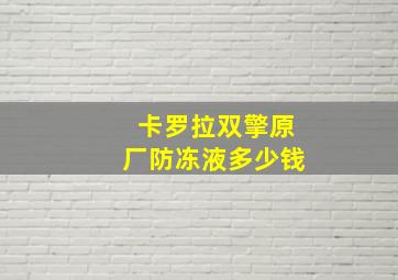 卡罗拉双擎原厂防冻液多少钱