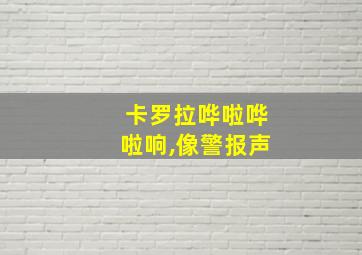 卡罗拉哗啦哗啦响,像警报声