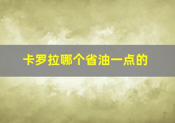 卡罗拉哪个省油一点的