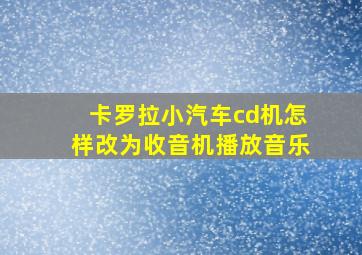 卡罗拉小汽车cd机怎样改为收音机播放音乐