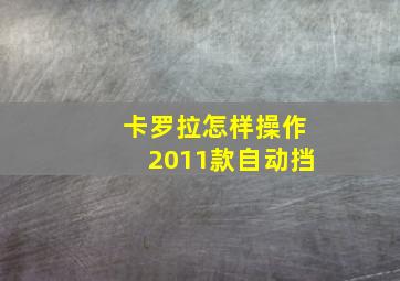 卡罗拉怎样操作2011款自动挡