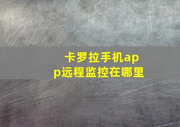 卡罗拉手机app远程监控在哪里