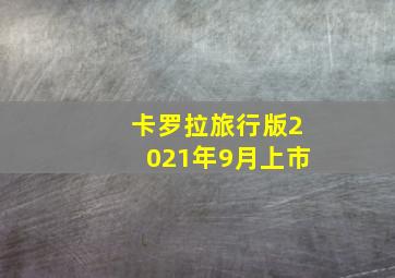 卡罗拉旅行版2021年9月上市