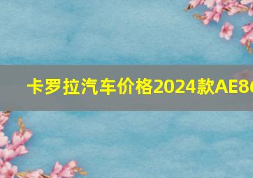 卡罗拉汽车价格2024款AE86