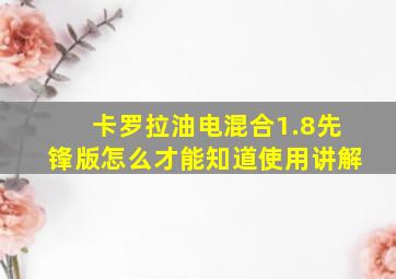 卡罗拉油电混合1.8先锋版怎么才能知道使用讲解