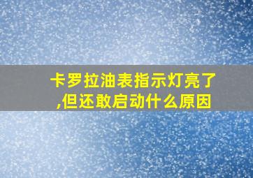 卡罗拉油表指示灯亮了,但还敢启动什么原因