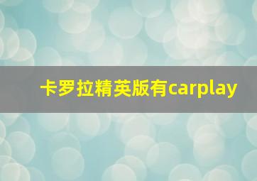 卡罗拉精英版有carplay