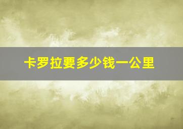 卡罗拉要多少钱一公里