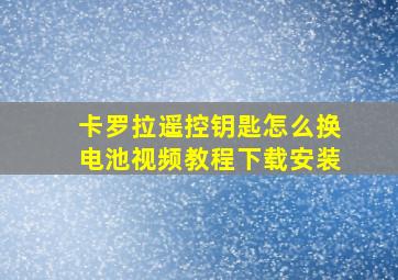 卡罗拉遥控钥匙怎么换电池视频教程下载安装