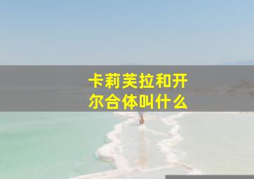 卡莉芙拉和开尔合体叫什么