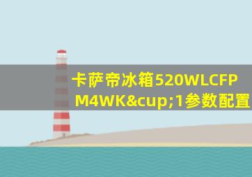 卡萨帝冰箱520WLCFPM4WK∪1参数配置