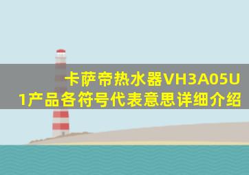 卡萨帝热水器VH3A05U1产品各符号代表意思详细介绍