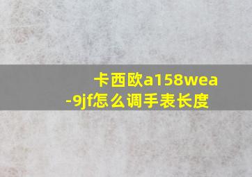 卡西欧a158wea-9jf怎么调手表长度