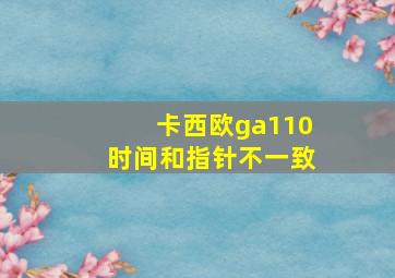 卡西欧ga110时间和指针不一致