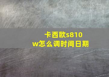 卡西欧s810w怎么调时间日期