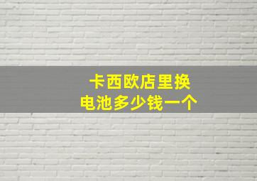 卡西欧店里换电池多少钱一个