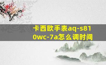 卡西欧手表aq-s810wc-7a怎么调时间