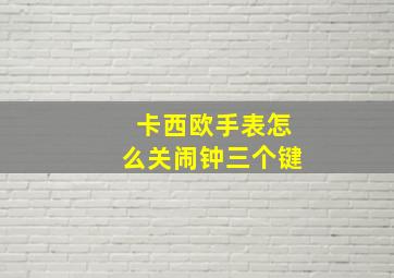 卡西欧手表怎么关闹钟三个键