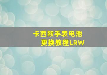 卡西欧手表电池更换教程LRW