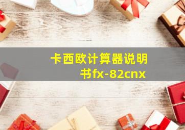 卡西欧计算器说明书fx-82cnx