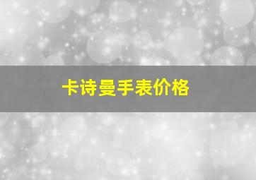 卡诗曼手表价格